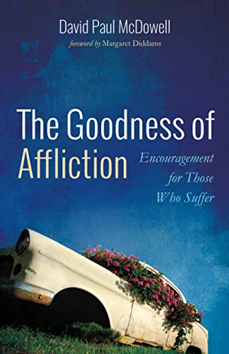 The Goodness of Affliction: Encouragement for Those Who Suffer