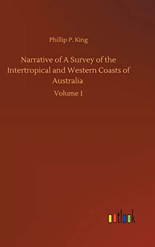 Narrative of A Survey of the Intertropical and Western Coasts of Australia: Volume 1