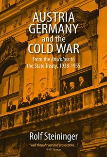 Austria, Germany and the Cold War: From the Anschluss to the State Treaty 19381955