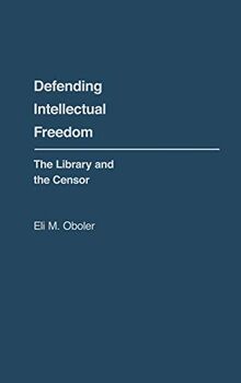 Defending Intellectual Freedom: The Library and the Censor (Contributions in Librarianship and Information Science, Band 32)