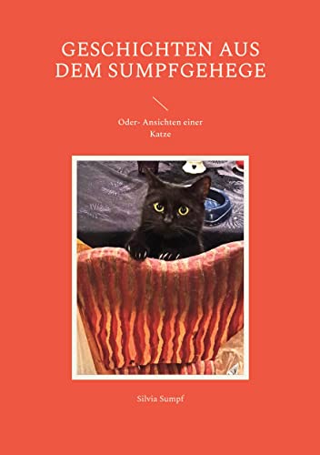 Geschichten aus dem Sumpfgehege: Oder- Ansichten einer Katze