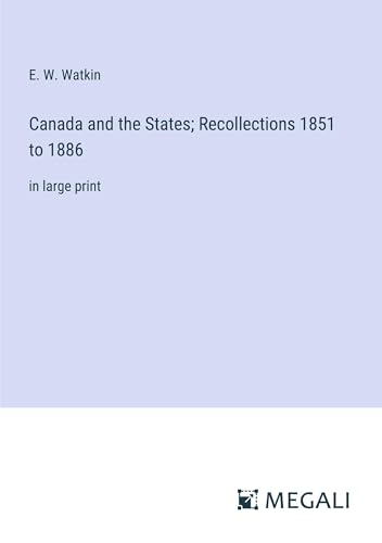 Canada and the States; Recollections 1851 to 1886: in large print