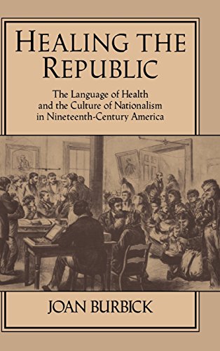 Healing the Republic: The Language of Health and the Culture of Nationalism in Nineteenth-Century America (Cambridge Studies in American Literature and Culture, Band 82)