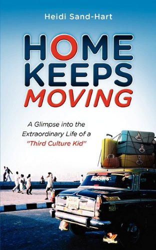 Home Keeps Moving: A Glimpse Into the Extraordinary Life of a Third Culture Kid