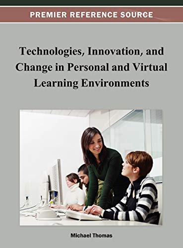 Technologies, Innovation, and Change in Personal and Virtual Learning Environments (Premier Reference Source)