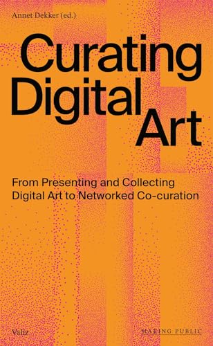 Curating Digital Art: From Presenting and Collecting Digital Art to Networked Co-curation (Making Public)