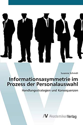 Informationsasymmetrie im Prozess der Personalauswahl: Handlungsstrategien und Konsequenzen
