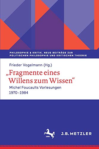 Fragmente eines Willens zum Wissen: Michel Foucaults Vorlesungen 1970 - 1984 (Philosophie & Kritik. Neue Beiträge zur politischen Philosophie und Kritischen Theorie)