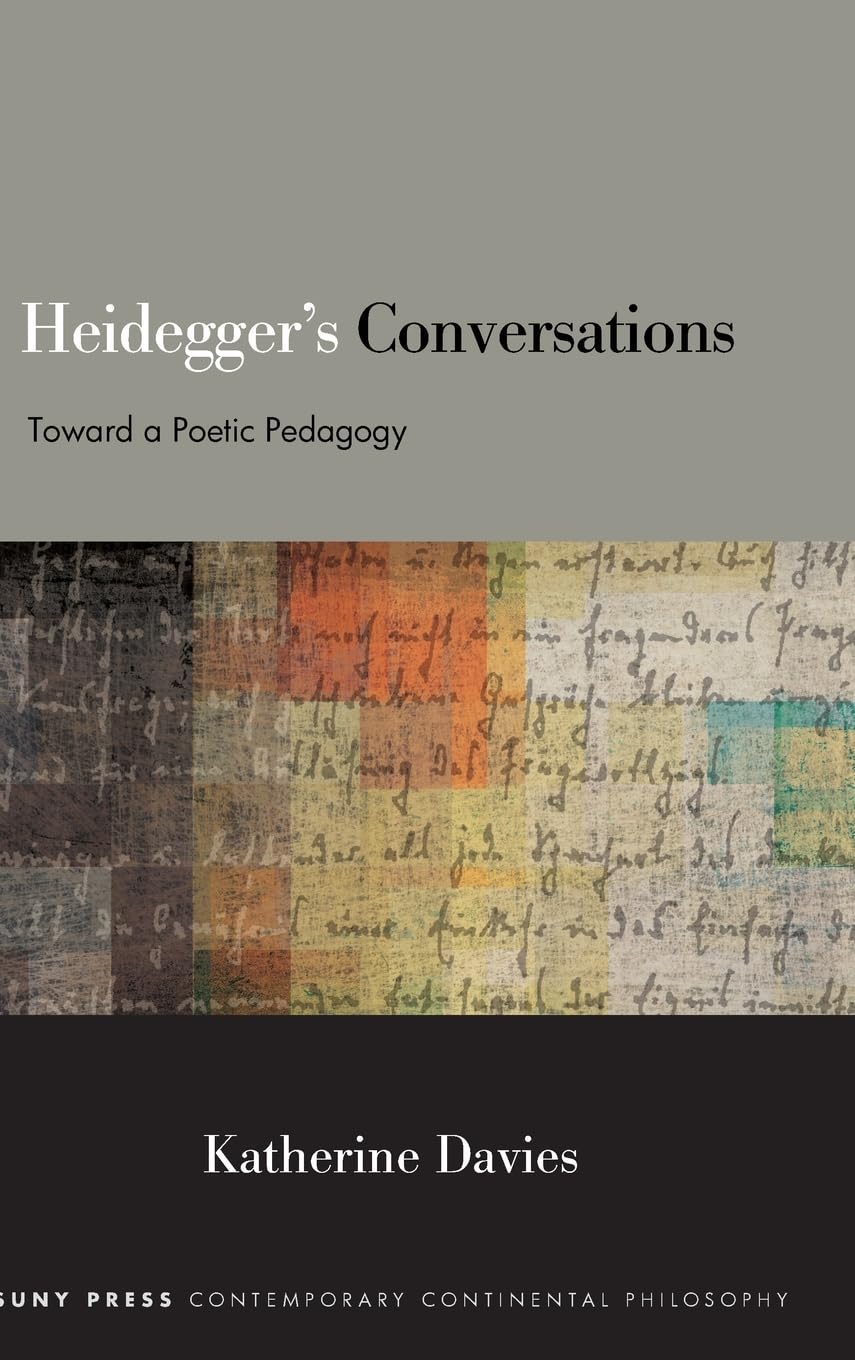 Heidegger's Conversations: Toward a Poetic Pedagogy (Suny Series in Contemporary Continental Philosophy)