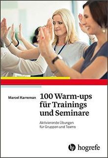 100 Warm-ups für Trainings und Seminare: Aktivierende Übungen für Gruppen und Teams