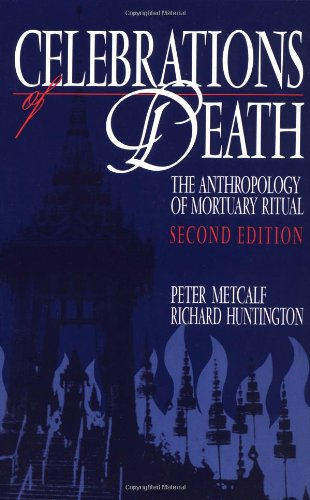 Peter Metcalf Celebrations Of Death, The Anthropology Of Mortuary Ritual