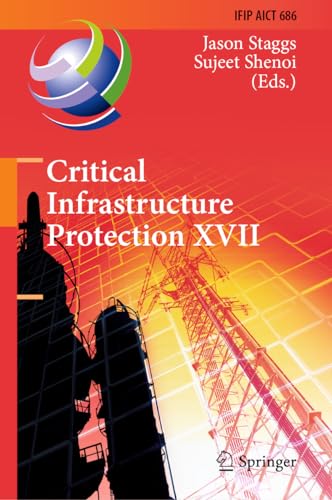 Critical Infrastructure Protection XVII: 17th IFIP WG 11.10 International Conference, ICCIP 2023, Arlington, VA, USA, March 13–14, 2023, Revised ... and Communication Technology, 686, Band 686)