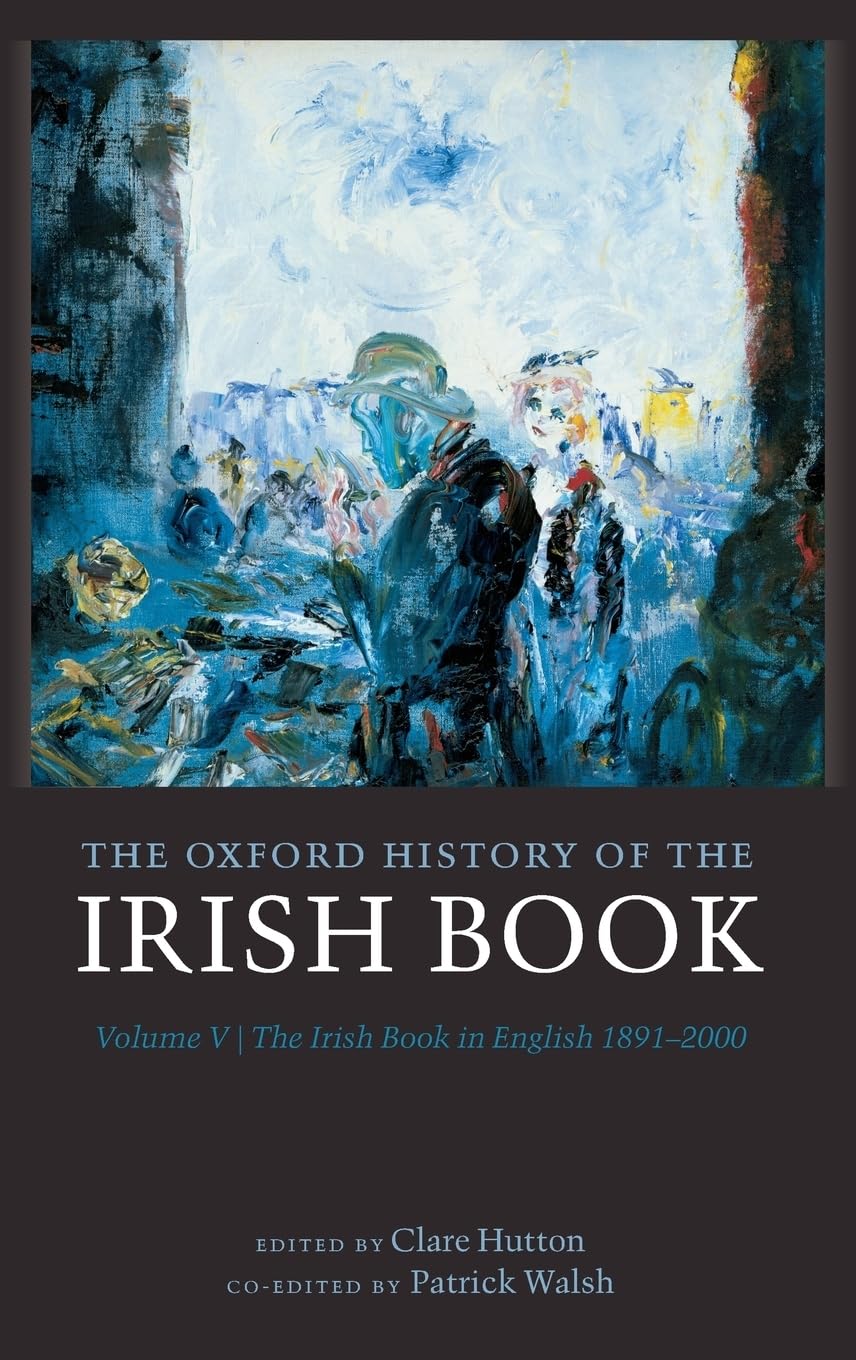 Oxford History of the Irish Book, Volume V: The Irish Book in English, 1891-2000 (The Oxford History of the Irish Book, Band 5)