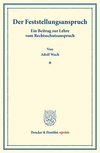 Der Feststellungsanspruch.: Ein Beitrag zur Lehre vom Rechtsschutzanspruch. (Sonderabdruck aus der Festgabe der Leipziger Juristenfakultät für B. ... Dezember 1888). (Duncker & Humblot reprints)