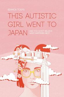 This autistic girl went to Japan: And you won't believe what happened next (Bianca Toeps' books)
