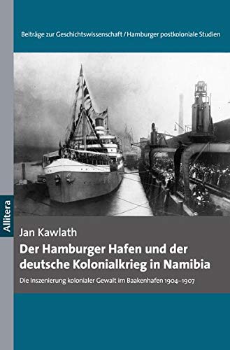 Der Hamburger Hafen und der deutsche Kolonialkrieg in Namibia 1904-1907: Die Inszenierung kolonialer Gewalt im Baakenhafen (Beiträge zur Geschichtswissenschaft)