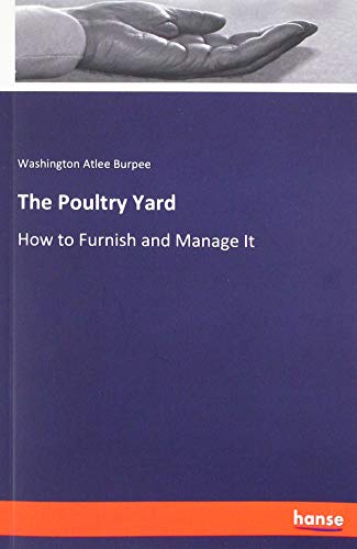The Poultry Yard: How to Furnish and Manage It
