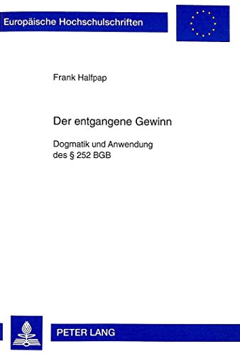 Der entgangene Gewinn: Dogmatik und Anwendung des § 252 BGB (Europäische Hochschulschriften / European University Studies / Publications Universitaires Européennes)