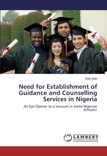 Need for Establishment of Guidance and Counselling Services in Nigeria: An Eye Opener to a Vacuum in Some Nigerian Schools!
