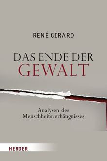 Das Ende der Gewalt: Analyse des Menschheitsverhängnisses. Erkundungen zu Mimesis und Gewalt mit Jean-Michel Oughourlian und Guy Lefort
