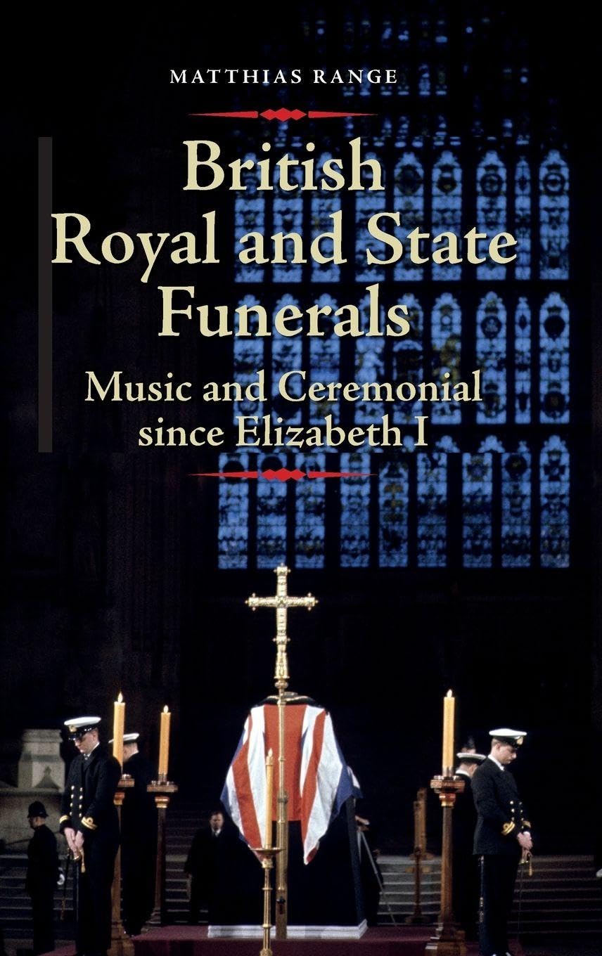 British Royal and State Funerals: Music and Ceremonial since Elizabeth I