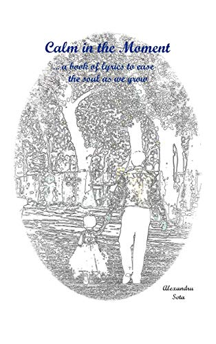 Calm in the Moment: A Book of Lyrics To Ease The Soul As We Grow