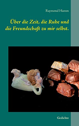 Über die Zeit, die Ruhe und die Freundschaft zu mir selbst.: Gedichte