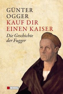 Kauf dir einen Kaiser: Die Geschichte der Fugger