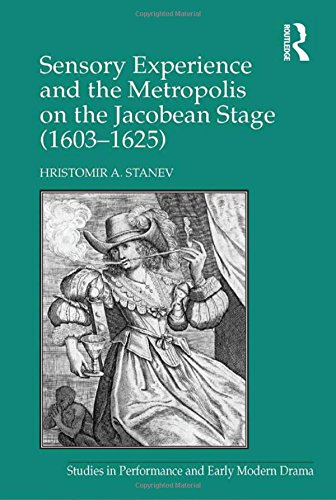 Sensory Experience and the Metropolis on the Jacobean Stage (1603-1625) (Studies in Performance and Early Modern Drama)