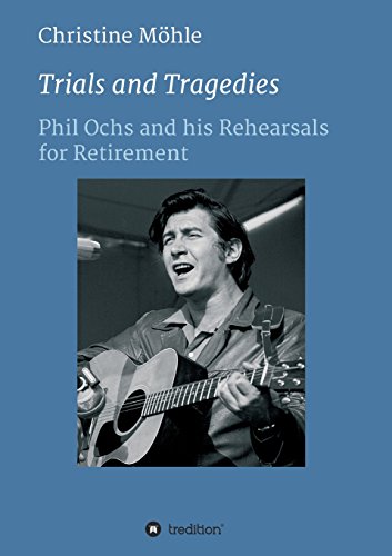 Christine Möhle Trials And Tragedies, Phil Ochs And His Rehearsals For Retirement