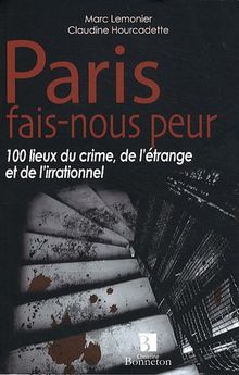 Paris, fais-nous peur : 100 lieux du crime, de l'étrange et de l'irrationnel