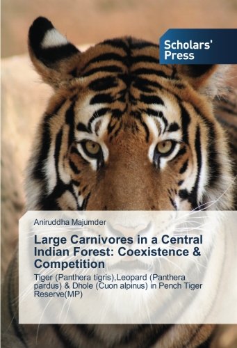 Large Carnivores in a Central Indian Forest: Coexistence & Competition: Tiger (Panthera tigris),Leopard (Panthera pardus) & Dhole (Cuon alpinus) in Pench Tiger Reserve(MP)