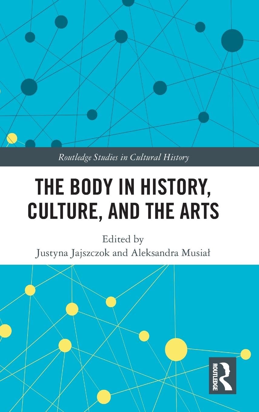 The Body in History, Culture, and the Arts (Routledge Studies in Cultural History, 72, Band 72)