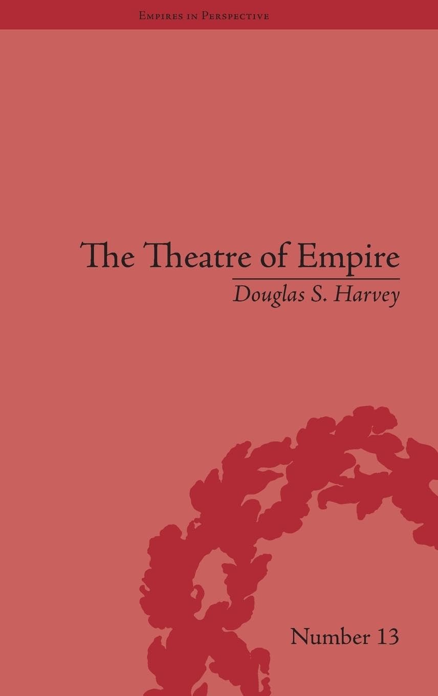 The Theatre of Empire: Frontier Performances in America, 1750-1860 (Empires in Perspective, 13, Band 13)