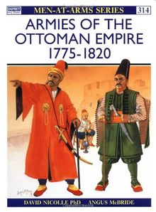 Armies of the Ottoman Empire 1775-1820 (Men-at-Arms, Band 314)