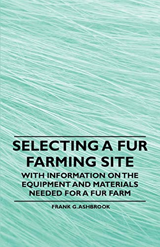 Selecting a Fur Farming Site - With Information on the Equipment and Materials Needed for a Fur Farm