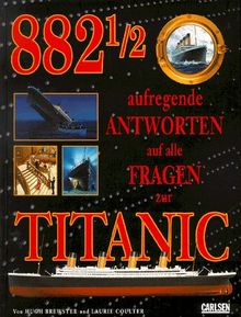 Achthundertzweiundachtzigeinhalb (882 1/2) aufregende Antworten auf alle Fragen zur Titanic