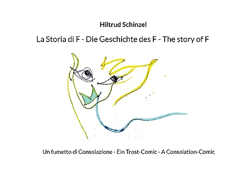 La Storia di F - Die Geschichte des F - The story of F: Un fumetto di Consolazione - Ein Trost-Comic - A Consolation-Comic