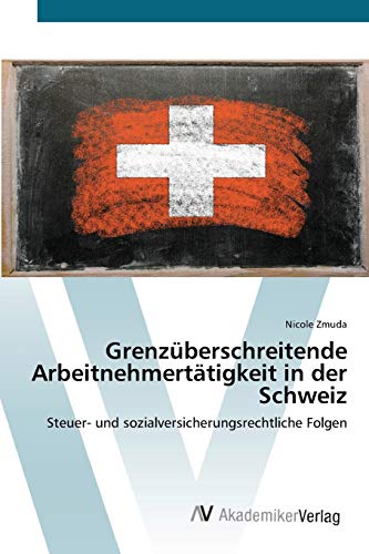 Grenzüberschreitende Arbeitnehmertätigkeit in der Schweiz: Steuer- und sozialversicherungsrechtliche Folgen