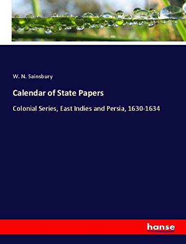 Calendar of State Papers: Colonial Series, East Indies and Persia, 1630-1634