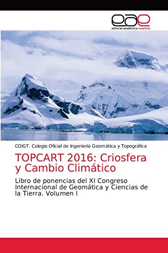 TOPCART 2016: Criosfera y Cambio Climático: Libro de ponencias del XI Congreso Internacional de Geomática y Ciencias de la Tierra. Volumen I
