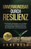 Unverwundbar durch Resilienz: Die Power-Strategie zum Aufbau psychischer Widerstandskraft für dauerhafte Selbstsicherheit, Zufriedenheit und Gelassenheit