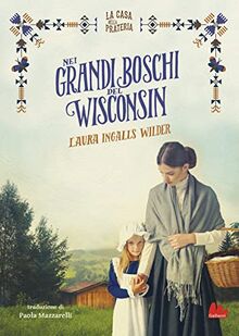 Nei grandi boschi del Wisconsin. La casa nella prateria (Universale d'Avventure e d'Osservazioni)