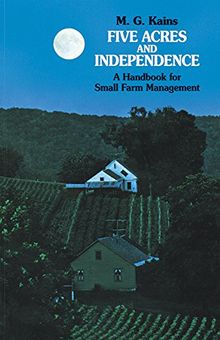 Five Acres and Independence: A Handbook for Small Farm Management: Practical Guide to the Selection and Management of the Small Farm