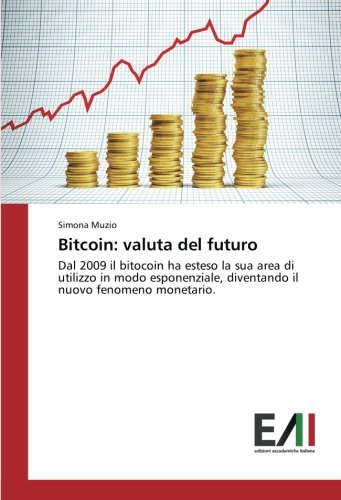 Bitcoin: valuta del futuro: Dal 2009 il bitocoin ha esteso la sua area di utilizzo in modo esponenziale, diventando il nuovo fenomeno monetario.