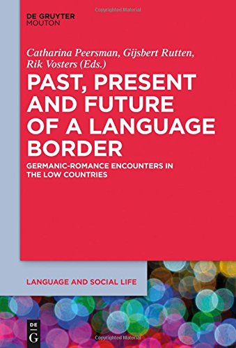 Past, Present and Future of a Language Border: Germanic-Romance Encounters in the Low Countries (Language and Social Life, Band 1)