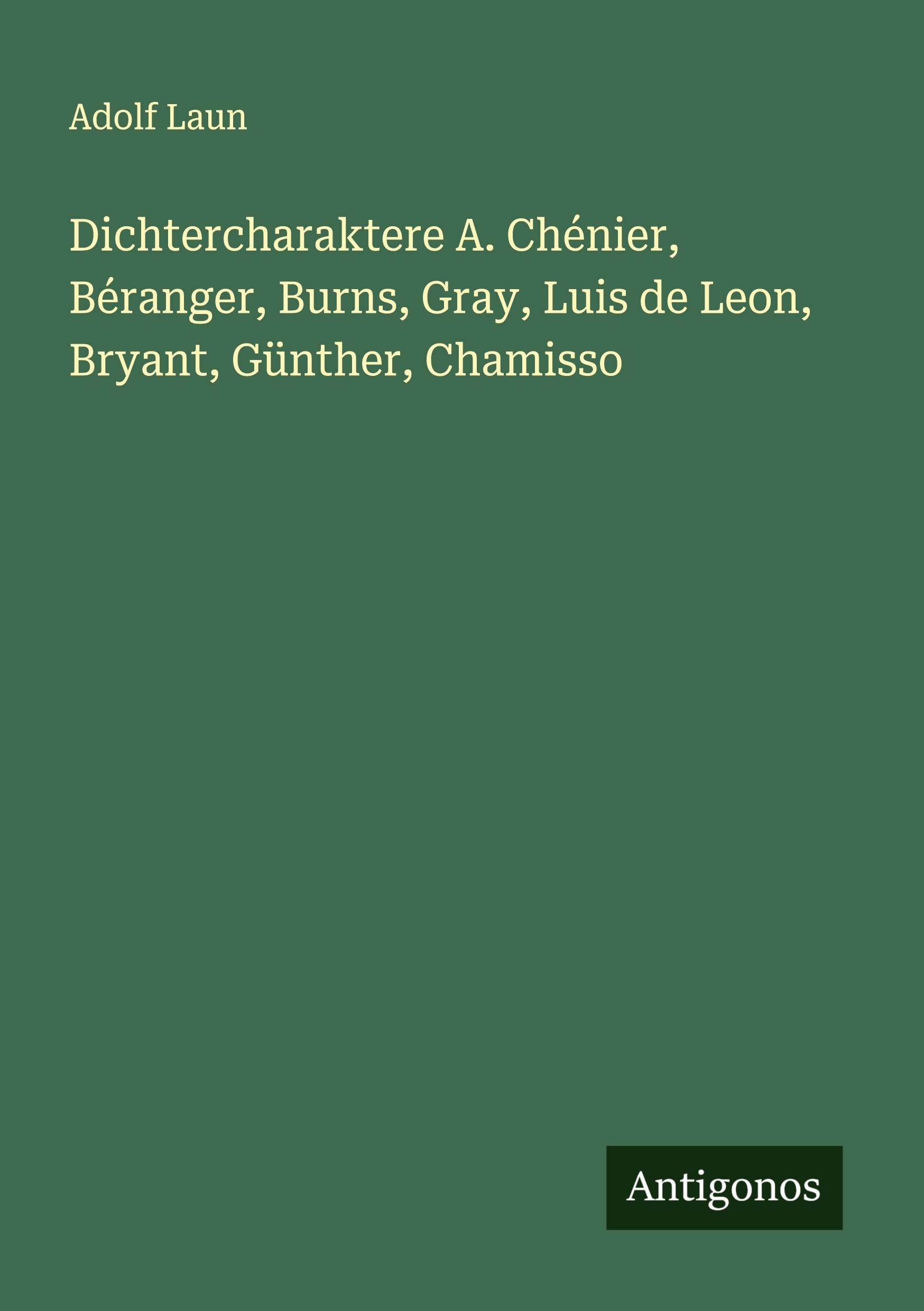 Dichtercharaktere A. Chénier, Béranger, Burns, Gray, Luis de Leon, Bryant, Günther, Chamisso
