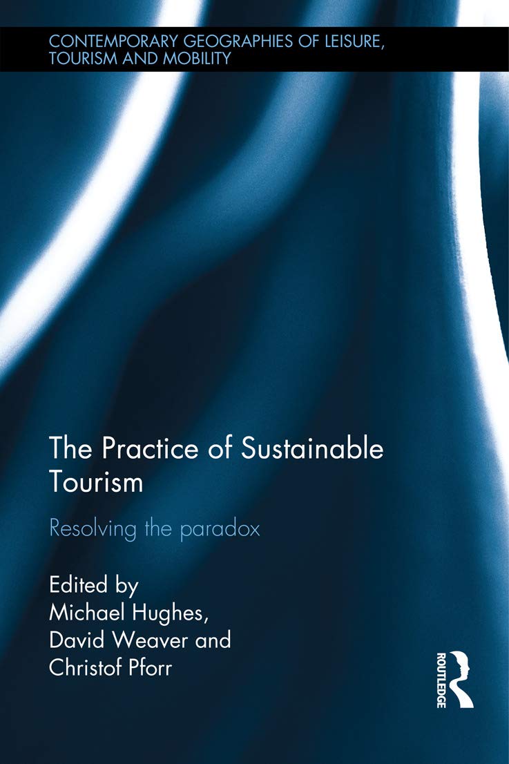 The Practice of Sustainable Tourism: Resolving the Paradox (Contemporary Geographies of Leisure, Tourism and Mobility, 54, Band 54)