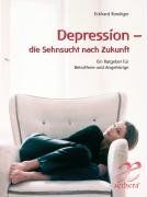 Depression - die Sehnsucht nach Zukunft: Ein Ratgeber für Betroffene und Angehörige