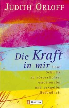 Die Kraft in mir. Fünf Schritte zu körperlicher, emotionaler und sexueller Gesundheit